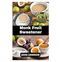 Monk Fruit Sweetener: Nature's Guilt-Free Sweetness in a Bottle Monk Fruit Sweetener: Nature's Guilt-Free Sweetness in a Bottle Kindle Paperback