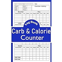 Carb And Calorie Counter Log Book: Daily Tracking of Fat, Protein, Sugar, Fiber.. And More!