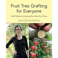 Fruit Tree Grafting for Everyone: A DIY Guide to Creating Your Own Fruit Trees Fruit Tree Grafting for Everyone: A DIY Guide to Creating Your Own Fruit Trees Paperback Kindle