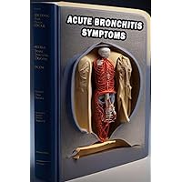 Acute Bronchitis Symptoms: Recognize Acute Bronchitis Symptoms - Prioritize Respiratory Health and Seek Medical Advice! Acute Bronchitis Symptoms: Recognize Acute Bronchitis Symptoms - Prioritize Respiratory Health and Seek Medical Advice! Paperback