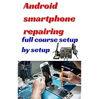 Android smartphone repairing full course setup by setup Android smartphone repairing full course setup by setup Kindle Paperback