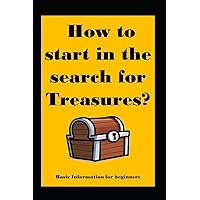 How to start in the search for Treasures?: Basic Information for beginners How to start in the search for Treasures?: Basic Information for beginners Paperback Kindle