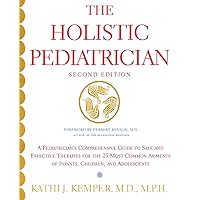 The Holistic Pediatrician (Second Edition): A Pediatrician's Comprehensive Guide to Safe and Effective Therapies for the 25 Most Common Ailments of Infants, Children, and Adolescents The Holistic Pediatrician (Second Edition): A Pediatrician's Comprehensive Guide to Safe and Effective Therapies for the 25 Most Common Ailments of Infants, Children, and Adolescents Paperback