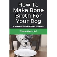 How To Make Bone Broth For Your Dog: A Delicious & Nutritious Dietary Supplement (DigiDog Press Quickreads) How To Make Bone Broth For Your Dog: A Delicious & Nutritious Dietary Supplement (DigiDog Press Quickreads) Paperback