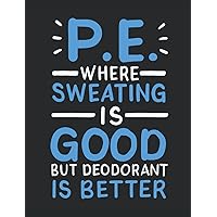 PE Where Sweating is Good But Deodorant is Better: PE Teacher Notebook, Gym Coach Appreciation Gift, Blank Paperback Book For Writing Notes, Lesson Plans, Ideas, 150 Pages, college ruled