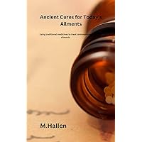 Ancient Cures for Today's Ailments: Using traditional medicines to treat contemporary ailments Ancient Cures for Today's Ailments: Using traditional medicines to treat contemporary ailments Kindle Paperback