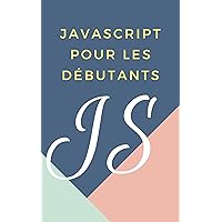 javascript pour les débutants: Programmer en s'amusant avec JavaScript (French Edition)