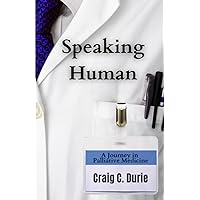 Speaking Human: A Journey in Palliative Medicine Speaking Human: A Journey in Palliative Medicine Paperback Kindle