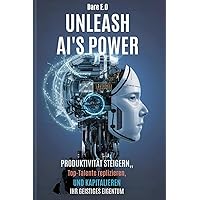 Unleash AI's Power: Produktivität Steigern, Top-Talente Replizieren, Und Kapitalieren Ihr Geistiges Eigentum (German Edition)
