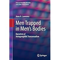 Men Trapped in Men's Bodies: Narratives of Autogynephilic Transsexualism (Focus on Sexuality Research) Men Trapped in Men's Bodies: Narratives of Autogynephilic Transsexualism (Focus on Sexuality Research) Kindle Hardcover Paperback