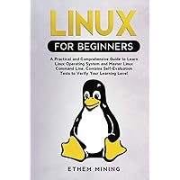 Linux for Beginners: A Practical and Comprehensive Guide to Learn Linux Operating System and Master Linux Command Line. Contains Self-Evaluation Tests to Verify Your Learning Level Linux for Beginners: A Practical and Comprehensive Guide to Learn Linux Operating System and Master Linux Command Line. Contains Self-Evaluation Tests to Verify Your Learning Level Paperback Kindle Hardcover