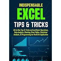 INDISPENSABLE EXCEL TIPS & TRICKS: All-In-One Practical Tips & Tricks on Excel Basic Operations, Data Analysis, Charting, Pivot Tables, Statistical Analysis, & Programming for Real Life Application