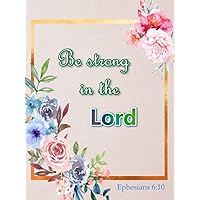 Ephesians 6:10 Be strong in the Lord: Journal with bible verses | Lined prayer journal | Inspirational scripture notebook | Christian gifts for Women Girls Men Boys Kids Teens Adults Ephesians 6:10 Be strong in the Lord: Journal with bible verses | Lined prayer journal | Inspirational scripture notebook | Christian gifts for Women Girls Men Boys Kids Teens Adults Hardcover Paperback