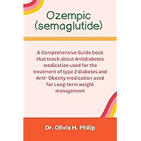 Ozempic (semaglutide): A Comprehensive Guide book that teach about Antidiabetes medication used for the treatment of type 2 diabetes and Anti-Obesity medication used for Long-term weight management Ozempic (semaglutide): A Comprehensive Guide book that teach about Antidiabetes medication used for the treatment of type 2 diabetes and Anti-Obesity medication used for Long-term weight management Kindle Paperback