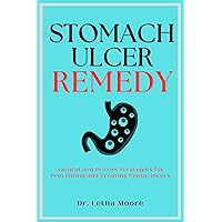 Stomach Ulcer Remedy: Natural and Proven Strategies for Preventing and Treating Peptic Ulcers