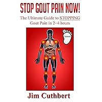 Stop Gout Pain Now!: The Ultimate Guide Fro Stopping Gout Pain in 2 ~ 4 Hours