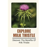 Explore Milk Thistle: Discover The Benefits Of Milk Thistle