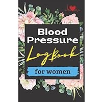 Blood Pressure Log Book For Women.: Simple Journal For Tracking Your BP. It Will Allow You to Record Up to 6 Readings Per Day For Almost 2 Years