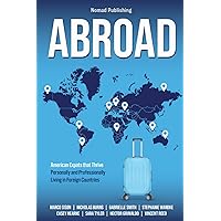 Abroad: American Expats that Thrive Personally and Professionally Living in Foreign Countries Abroad: American Expats that Thrive Personally and Professionally Living in Foreign Countries Paperback Kindle