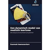 Een dynamisch model van medisch toerisme: Een analyse van de verhalen van patiënten (Dutch Edition)