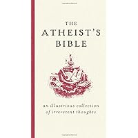 The Atheist's Bible: An Illustrious Collection of Irreverent Thoughts The Atheist's Bible: An Illustrious Collection of Irreverent Thoughts Kindle Hardcover Paperback