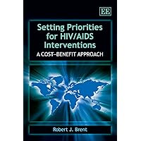 Setting Priorities for HIV/AIDS Interventions: A Cost–Benefit Approach Setting Priorities for HIV/AIDS Interventions: A Cost–Benefit Approach Hardcover Paperback