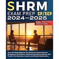SHRM Exam Prep CP and SCP 2024-2025: All-in-One Study Guide for The Society for Human Resource Management Certification. Featuring Exam Review ... Answers, and Detailed Explanations.