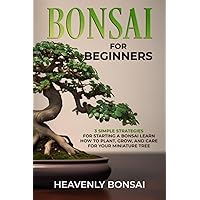 Bonsai for Beginners: 3 Simple Strategies for Starting a Bonsai Learn How to Plant, Grow, and Care for Your Miniature Tree