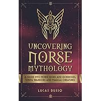 Uncovering Norse Mythology: A Guide Into Norse Gods and Goddesses, Viking Warriors and Magical Creatures (Ancient History Books) Uncovering Norse Mythology: A Guide Into Norse Gods and Goddesses, Viking Warriors and Magical Creatures (Ancient History Books) Paperback Audible Audiobook Kindle Hardcover Spiral-bound