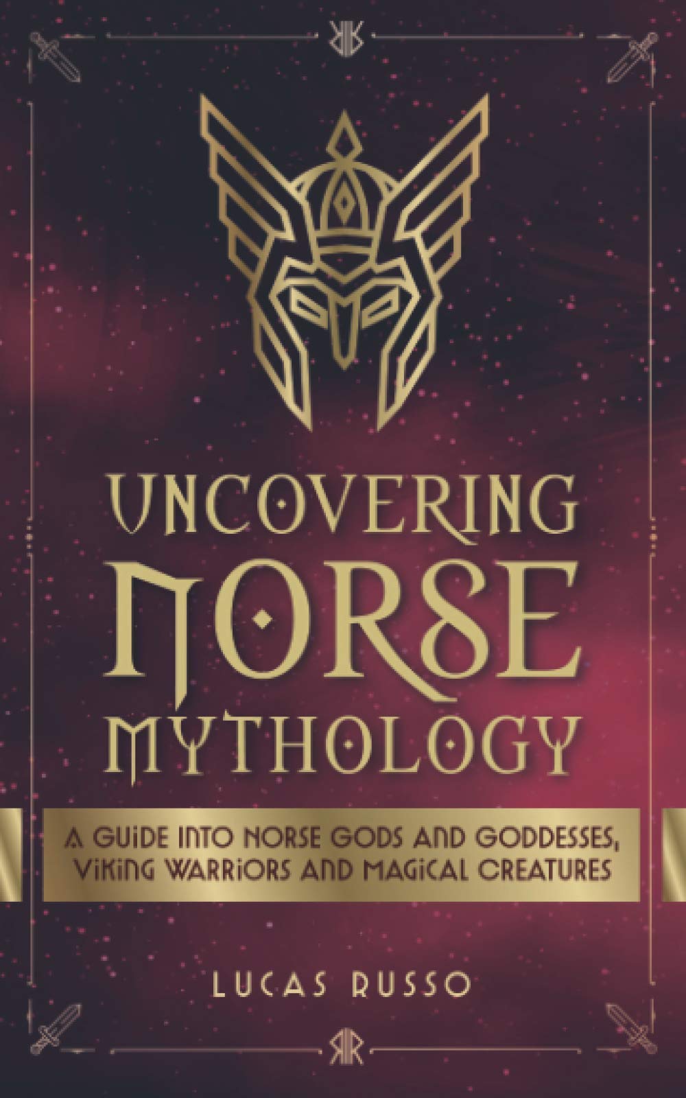 Uncovering Norse Mythology: A Guide Into Norse Gods and Goddesses, Viking Warriors and Magical Creatures (Mythology Collection)
