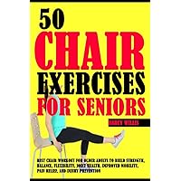 50 Chair Exercises For Seniors: Best Chair Workout For Older Adults To Build Strength, Balance, Flexibility, Joint Health, Improved Mobility, Pain Relief, and Injury Prevention 50 Chair Exercises For Seniors: Best Chair Workout For Older Adults To Build Strength, Balance, Flexibility, Joint Health, Improved Mobility, Pain Relief, and Injury Prevention Paperback Kindle Spiral-bound