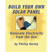 Build Your Own Solar Panel: Generate Electricity from the Sun. Build Your Own Solar Panel: Generate Electricity from the Sun. Paperback