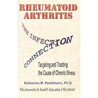 Rheumatoid Arthritis the Infection Connection: Targeting and Treating the Cause of Chronic Ilness Rheumatoid Arthritis the Infection Connection: Targeting and Treating the Cause of Chronic Ilness Paperback