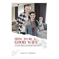 How to be a good wife: Discover Simple, Amazing and proven secrets to always make your husband come home How to be a good wife: Discover Simple, Amazing and proven secrets to always make your husband come home Kindle Paperback