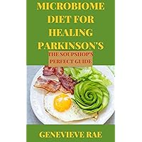 MICROBIOME DIET FOR HEALING PARKINSON'S THE SOUPSHOP'S PERFECT GUIDE MICROBIOME DIET FOR HEALING PARKINSON'S THE SOUPSHOP'S PERFECT GUIDE Kindle Hardcover Paperback