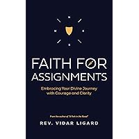 Faith for Assignments: Embracing Your Divine Journey with Courage and Clarity Faith for Assignments: Embracing Your Divine Journey with Courage and Clarity Kindle