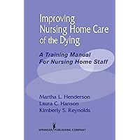 Improving Nursing Home Care of the Dying: A Training Manual for Nursing Home Staff Improving Nursing Home Care of the Dying: A Training Manual for Nursing Home Staff Kindle Paperback