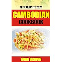 The Exquisite 2023 Cambodian Cookbook: Food Guide on Delicious Tasty Cambodian Cuisine The Exquisite 2023 Cambodian Cookbook: Food Guide on Delicious Tasty Cambodian Cuisine Kindle Paperback