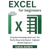 EXCEL FOR BEGINNERS : Every basic knowledge about excel You Need to Know to Get Started - Perfect for Absolute Beginners