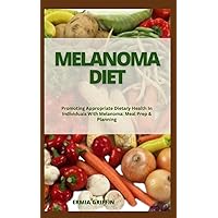 MELANOMA DIET: Promoting Appropriate Dietary Health In Individuals With Melanoma: Meal Prep & Planning MELANOMA DIET: Promoting Appropriate Dietary Health In Individuals With Melanoma: Meal Prep & Planning Paperback Kindle