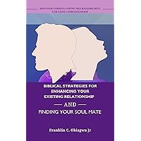 Biblical Strategies For Enhancing Your Existing Relationship And Finding Your Soul Mate Biblical Strategies For Enhancing Your Existing Relationship And Finding Your Soul Mate Kindle Paperback