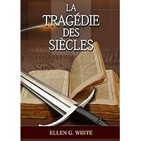 La Tragedie Des Siecles: La Grande Controverse, Vers Jésus, Jésus-Christ, Le Meilleur Chemin (Série: Le Grand Conflit) (French Edition)