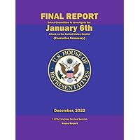 Final Report - Select Committee to Investigate the January 6th Attack on the United States Capitol (Executive Summary): 117th Congress Second Session - House Report Final Report - Select Committee to Investigate the January 6th Attack on the United States Capitol (Executive Summary): 117th Congress Second Session - House Report Paperback Kindle Hardcover