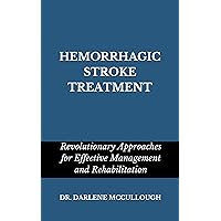 HEMORRHAGIC STROKE TREATMENT: Revolutionary Approaches for Effective Management and Rehabilitation HEMORRHAGIC STROKE TREATMENT: Revolutionary Approaches for Effective Management and Rehabilitation Kindle Hardcover Paperback