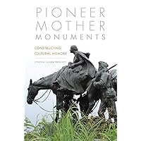 Pioneer Mother Monuments: Constructing Cultural Memory Pioneer Mother Monuments: Constructing Cultural Memory Kindle Hardcover