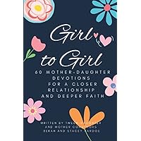 Girl to Girl: 60 Mother-Daughter Devotions for a Closer Relationship and Deeper Faith Girl to Girl: 60 Mother-Daughter Devotions for a Closer Relationship and Deeper Faith Paperback Kindle