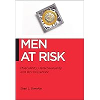 Men at Risk: Masculinity, Heterosexuality and HIV Prevention (Biopolitics Book 17) Men at Risk: Masculinity, Heterosexuality and HIV Prevention (Biopolitics Book 17) Kindle Hardcover Paperback