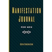 Manifestation Journal for Men: Law of Attraction Techniques and Tools for Goal Setting, Gratitude and Mindfulness | Writing Exercise Journal and Workbook to Manifest Your Dreams and Desires