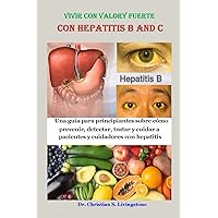 VIVIR CON VALORY FUERTE CON HEPATITIS B AND C: Una guía para principiantes sobre cómo prevenir, detectar, tratar y cuidar a pacientes y cuidadores con hepatitis (Spanish Edition)