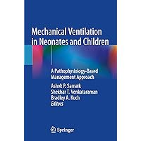 Mechanical Ventilation in Neonates and Children: A Pathophysiology-Based Management Approach Mechanical Ventilation in Neonates and Children: A Pathophysiology-Based Management Approach Paperback Kindle Hardcover